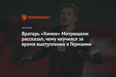 Вратарь «Химок» Митрюшкин рассказал, чему научился за время выступления в Германии