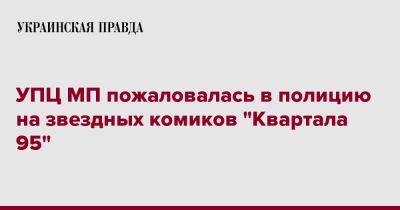 УПЦ МП пожаловалась в полицию на звездных комиков "Квартала 95"