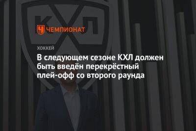 В следующем сезоне КХЛ должен быть введён перекрёстный плей-офф со второго раунда