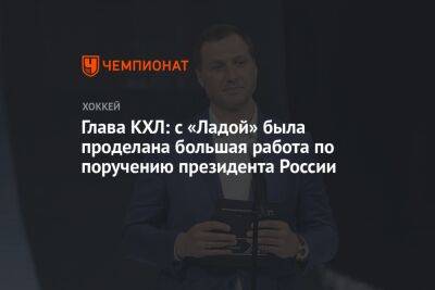 Глава КХЛ: с «Ладой» была проделана большая работа по поручению президента России