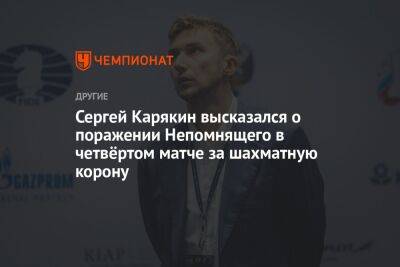 Сергей Карякин высказался о поражении Непомнящего в четвёртом матче за шахматную корону