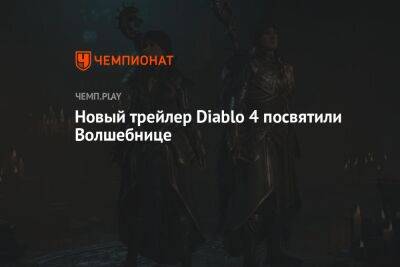 Новый трейлер Diablo 4 посвятили Волшебнице