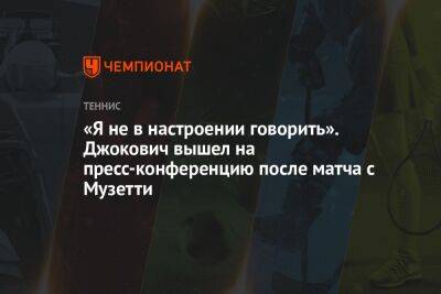 «Я не в настроении говорить». Джокович вышел на пресс-конференцию после матча с Музетти