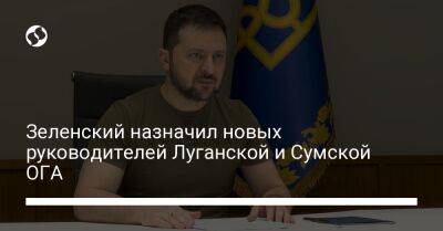 Зеленский назначил новых руководителей Луганской и Сумской ОГА
