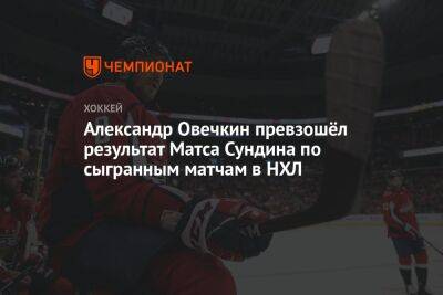 Александр Овечкин превзошёл результат Матса Сундина по сыгранным матчам в НХЛ