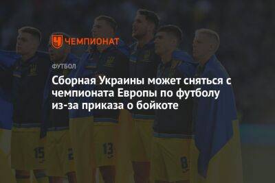 Сборная Украины может сняться с чемпионата Европы по футболу из-за приказа о бойкоте