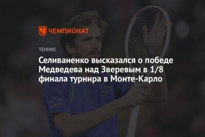 Селиваненко высказался о победе Медведева над Зверевым в 1/8 финала турнира в Монте-Карло