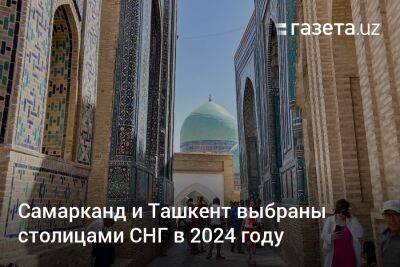 Самарканд и Ташкент выбраны столицами СНГ в 2024 году