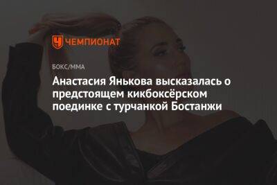 Анастасия Янькова высказалась о предстоящем кикбоксёрском поединке с турчанкой Бостанжи