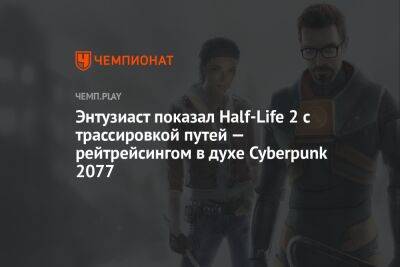 Энтузиаст показал Half-Life 2 с трассировкой путей — рейтрейсингом в духе Cyberpunk 2077