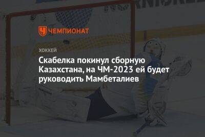 Скабелка покинул сборную Казахстана, на ЧМ-2023 ей будет руководить Мамбеталиев