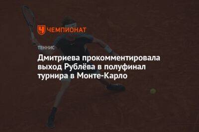 Дмитриева прокомментировала выход Рублёва в полуфинал турнира в Монте-Карло