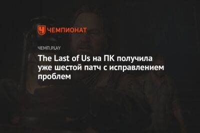 The Last of Us на ПК получила уже шестой патч с исправлением проблем