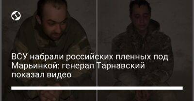 ВСУ набрали российских пленных под Марьинкой: генерал Тарнавский показал видео