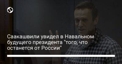 Саакашвили увидел в Навальном будущего президента "того, что останется от России"