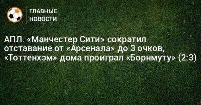 АПЛ. «Манчестер Сити» сократил отставание от «Арсенала» до 3 очков, «Тоттенхэм» дома проиграл «Борнмуту» (2:3)