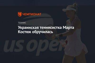 Украинская теннисистка Марта Костюк обручилась