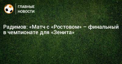 Радимов: «Матч с «Ростовом» – финальный в чемпионате для «Зенита»