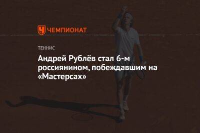 Андрей Рублёв стал шестым россиянином, побеждавшим на «Мастерсах»