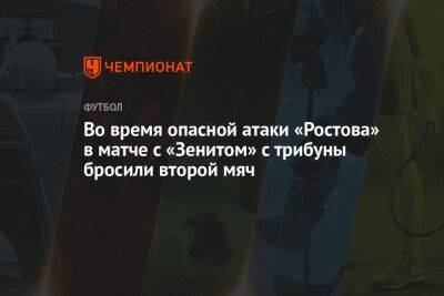 Во время опасной атаки «Ростова» в матче с «Зенитом» с трибуны бросили второй мяч