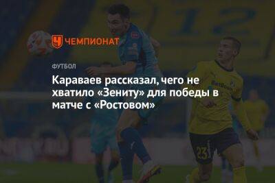 Караваев рассказал, чего не хватило «Зениту» для победы в матче с «Ростовом»