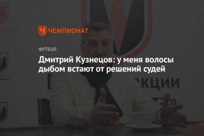 Дмитрий Кузнецов: у меня волосы дыбом встают от решений судей