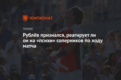Рублёв признался, реагирует ли он на «психи» соперников по ходу матча
