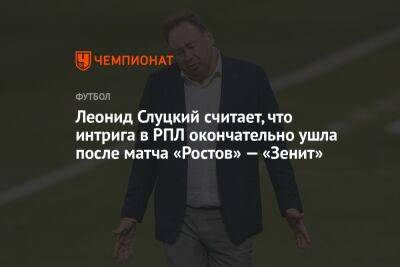 Леонид Слуцкий считает, что интрига в РПЛ окончательно ушла после матча «Ростов» — «Зенит»