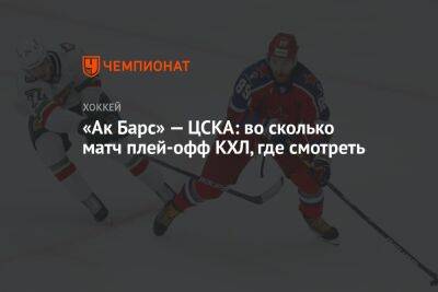 «Ак Барс» — ЦСКА: во сколько матч плей-офф КХЛ, где смотреть