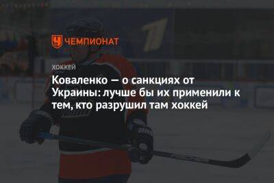 Коваленко — о санкциях от Украины: лучше бы их применили к тем, кто разрушил там хоккей