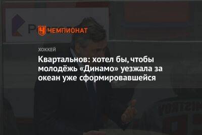 Квартальнов: хотел бы, чтобы молодёжь «Динамо» уезжала за океан уже сформировавшейся