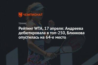 Рейтинг WTA, 17 апреля: Андреева дебютировала в топ-250, Блинкова опустилась на 64-е место