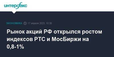 Рынок акций РФ открылся ростом индексов РТС и МосБиржи на 0,8-1%