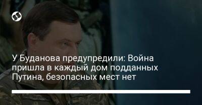 У Буданова предупредили: Война пришла в каждый дом подданных Путина, безопасных мест нет