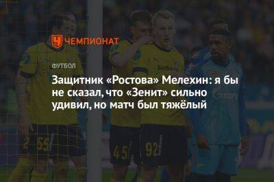 Защитник «Ростова» Мелехин: я бы не сказал, что «Зенит» сильно удивил, но матч был тяжёлый