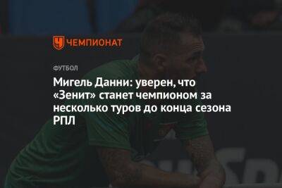 Мигель Данни: уверен, что «Зенит» станет чемпионом за несколько туров до конца сезона РПЛ