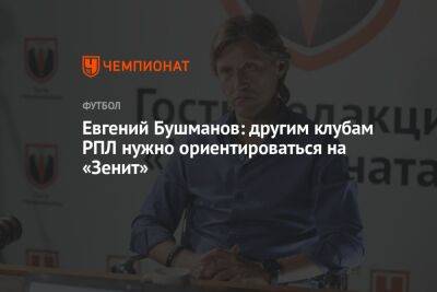 Евгений Бушманов: другим клубам РПЛ нужно ориентироваться на «Зенит»
