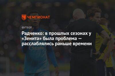 Радченко: в прошлых сезонах у «Зенита» была проблема — расслаблялись раньше времени