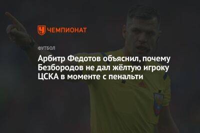 Арбитр Федотов объяснил, почему Безбородов не дал жёлтую игроку ЦСКА в моменте с пенальти