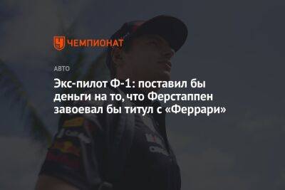 Экс-пилот Ф-1: поставил бы деньги на то, что Ферстаппен завоевал бы титул с «Феррари»