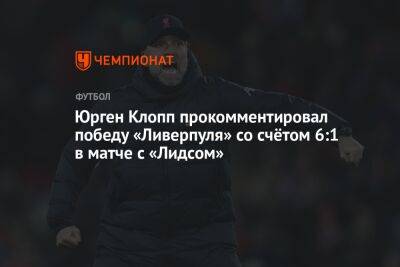 Юрген Клопп прокомментировал победу «Ливерпуля» со счётом 6:1 в матче с «Лидсом»