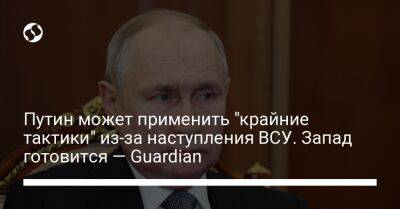 Путин может применить "крайние тактики" из-за наступления ВСУ. Запад готовится — Guardian