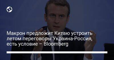 Макрон предложит Китаю устроить летом переговоры Украина-Россия, есть условие – Bloomberg