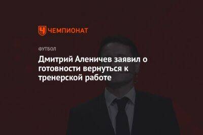 Дмитрий Аленичев заявил о готовности вернуться к тренерской работе