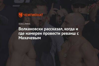 Волкановски рассказал, когда и где намерен провести реванш с Махачевым