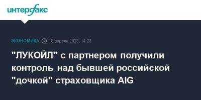 "ЛУКОЙЛ" с партнером получили контроль над бывшей российской "дочкой" страховщика AIG