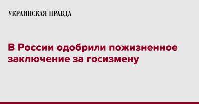 В России одобрили пожизненное заключение за госизмену