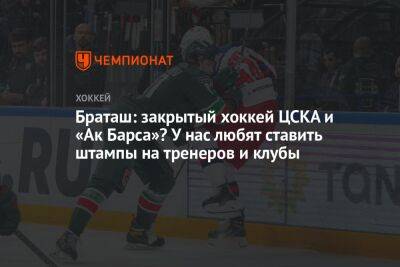 Браташ: закрытый хоккей ЦСКА и «Ак Барса»? У нас любят ставить штампы на тренеров и клубы