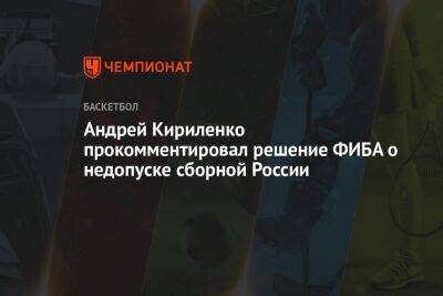 Андрей Кириленко прокомментировал решение ФИБА о недопуске сборной России