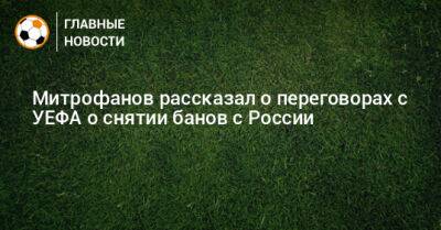 Митрофанов рассказал о переговорах с УЕФА о снятии банов с России